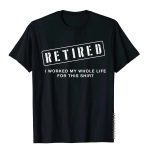 Retired "Worked My Whole Life For This" T-Shirt – Funny Retirement Gift Tee for Men